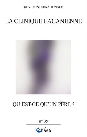 Clinique lacanienne (La), n° 35. Qu'est-ce qu'un père ?