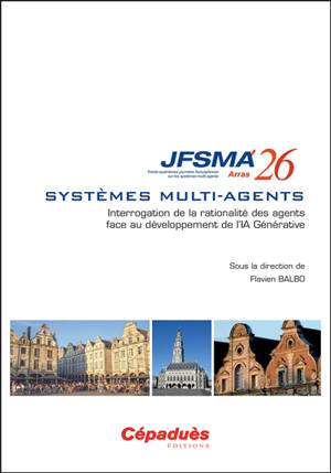 Systèmes multi-agents : interrogation de la rationalité des agents face au développement de l'IA générative : actes des JFSMA'26, 1-3 juillet 2026, Arras