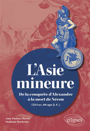 L'Asie Mineure : de la conquête d'Alexandre à la mort de Néron : 334 av.-68 apr. J.-C.