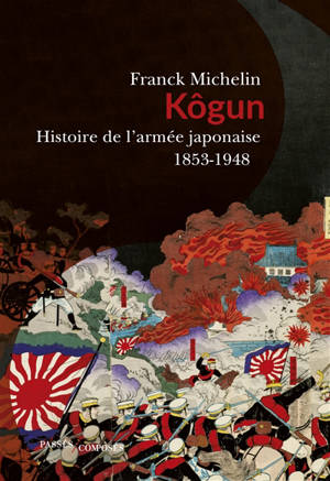 Kôgun : histoire de l'armée japonaise, 1853-1948