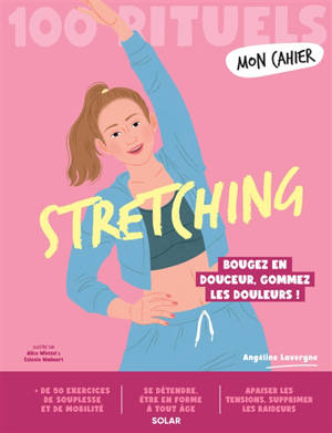 Stretching : 100 rituels : bougez en douceur, gommez les douleurs !
