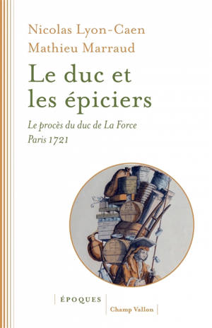 Le duc et les épiciers : le procès du duc de La Force, Paris 1721