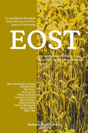 Eost : un antologiezh divyezhek danevelloù eus an XXIved kantved e brezhoneg. Eost : une anthologie bilingue de nouvelles du XXIe siècle en breton