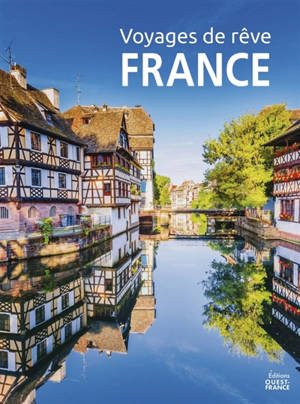 Voyages de rêve : France : les plus beaux sites à découvrir