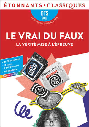 Le vrai du faux : la vérité mise à l'épreuve : BTS 2027, anthologie avec dossier