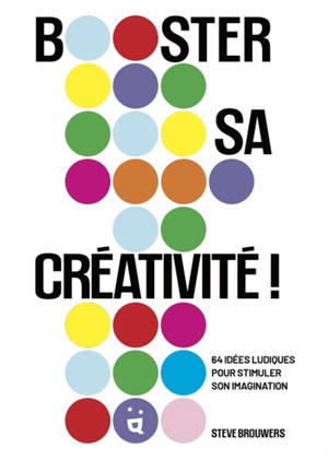 Booster sa créativité ! : 64 idées ludiques pour stimuler son imagination
