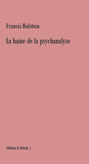 La haine de la psychanalyse
