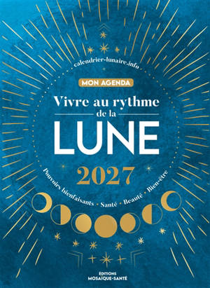 Vivre au rythme de la Lune 2027 : pouvoirs bienfaisants, santé, beauté, bien-être : mon agenda