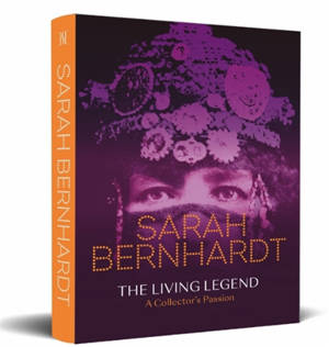 Sarah Bernhardt : the living legend : a collector's passion