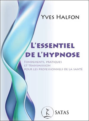 L'essentiel de l'hypnose : fondements, pratiques et transmission pour les professionnels de la santé
