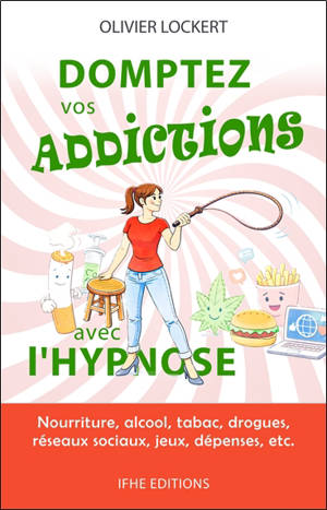 Domptez vos addictions avec l'hypnose : nourriture, alcool, tabac, drogues, réseaux sociaux, jeux, dépenses, etc.