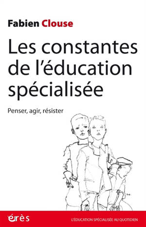 Les constantes de l'éducation spécialisée : penser, agir, résister