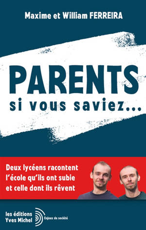 Parents, si vous saviez... : deux lycéens racontent l'école qu'ils ont subie et celle dont ils rêvent
