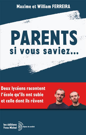Parents, si vous saviez... : deux lycéens racontent l'école qu'ils ont subie et celle dont ils rêvent