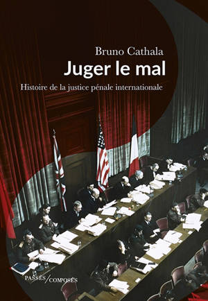 Juger le mal : histoire de la justice pénale internationale