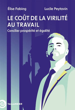 Le coût de la virilité au travail : concilier prospérité et égalité