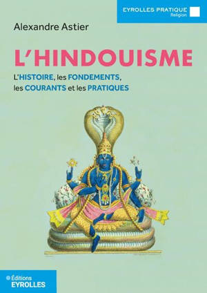 L'hindouisme : l'histoire, les fondements, les courants et les pratiques