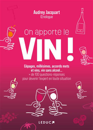 On apporte le vin ! : cépages, millésimes, vins avec ou sans alcool... : + de 100 questions-réponses pour devenir l'expert en toute situation