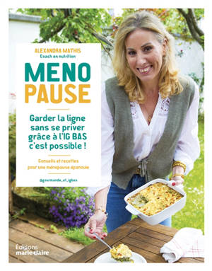 Ménopause : garder la ligne sans se priver grâce à l'IG bas c'est possible ! : conseils et recettes pour une ménopause épanouie