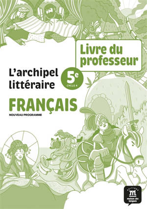 L'archipel littéraire, français 5e, cycle 4 : livre du professeur : nouveau programme