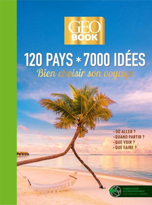 Geobook : 120 pays, 7.000 idées : bien choisir son voyage, où aller ? quand partir ? que voir ? que faire ?