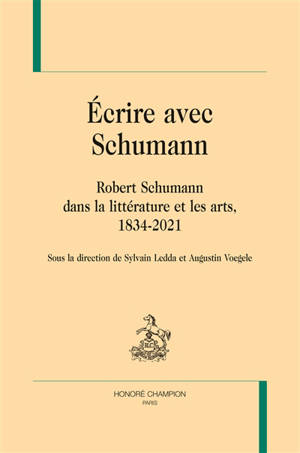 Ecrire avec Schumann : Robert Schumann dans la littérature et les arts, 1834-2021