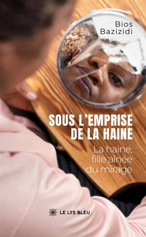 Sous l'emprise de la haine : La haine, fille aînée du mirage