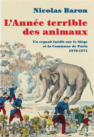 L'année terrible des animaux : un nouveau regard sur le siège et la Commune de Paris : 1870-1871
