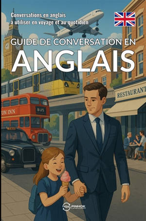 Guide de conversation en anglais : Conversations en anglais à utiliser en voyage et au quotidien