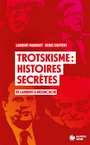 Trotskisme : histoires secrètes : de Lambert à Mélenchon