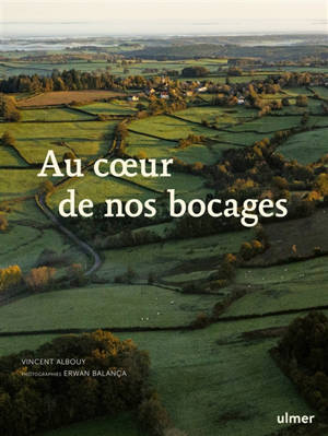 Au coeur de nos bocages : histoire, biodiversité et savoir-faire des haies