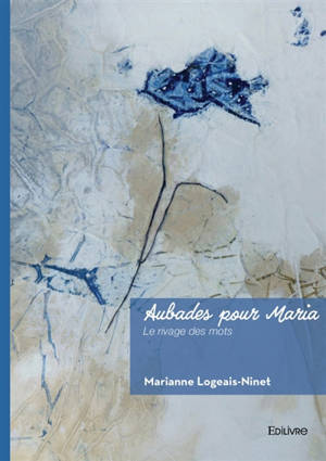Aubades pour Maria : Le rivage des mots