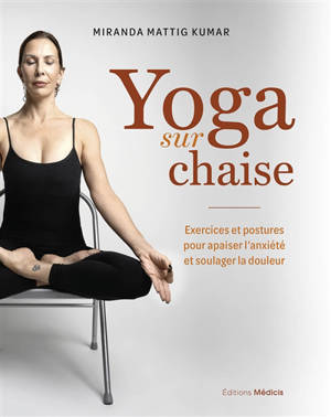 Yoga sur chaise : exercices et postures pour apaiser l'anxiété et soulager la douleur