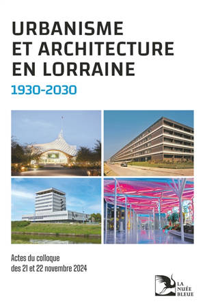 Urbanisme et architecture en Lorraine, 1930-2030 : actes du colloque des 21 et 22 novembre 2024