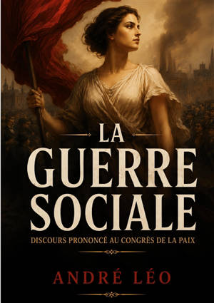 La Guerre Sociale : Discours Prononcé au Congrès de la Paix par André Léo