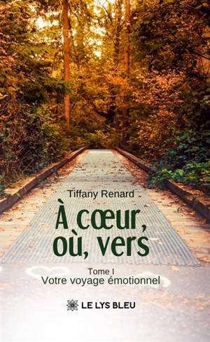 A coeur, où, vers : Tome I : Votre voyage émotionnel