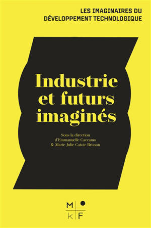 Les imaginaires du développement technologique. Vol. 1. Industries et futurs imaginés
