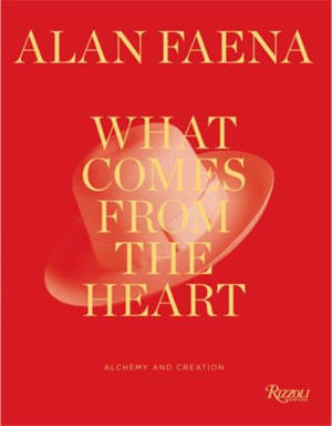 Alan Faena What Comes from the Heart : Alchemy and Creation