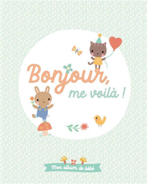 Bonjour, me voilà ! : mon album de bébé