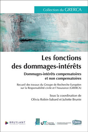 Les fonctions des dommages-intérêts : dommages-intérêts compensatoires et non compensatoires : recueil des travaux du Groupe de recherche européen sur la responsabilité civile et l'assurance (GRERCA)