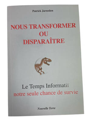 Nous transformer ou disparaître : le temps informatif : notre seule chance de survie