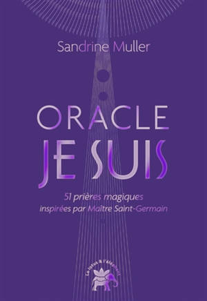 L'oracle Je suis : 51 prières magiques inspirées par maître Saint-Germain