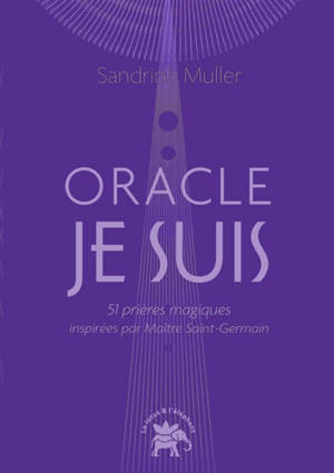 L'oracle Je suis : 51 prières magiques inspirées par maître Saint-Germain