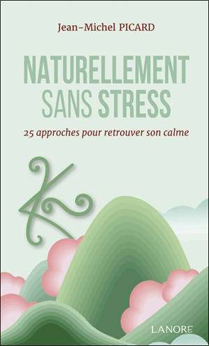 Naturellement sans stress : 25 approches pour retrouver son calme