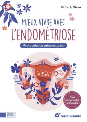 Mieux vivre avec l'endométriose : protocoles de soins naturels : bien comprendre la maladie
