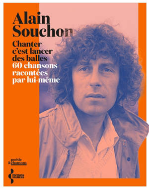 Chanter, c'est lancer des balles : 60 chansons racontées par lui-même