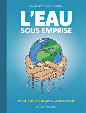 L'eau sous emprise : enquête sur une ressource vitale menacée