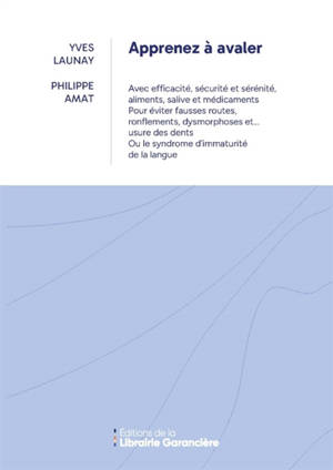 Apprenez à avaler : avec efficacité, sécurité, sérénité, aliments, salive et médicaments : pour éviter fausses routes, ronflements, dysmorphoses et... usures des dents ou le syndrome d'immaturité de la langue