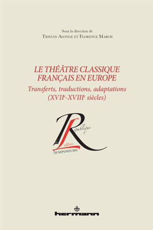 Le théâtre classique français en Europe : transferts, traductions, adaptations (XVIIe-XVIIIe siècles)