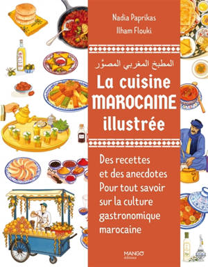 La cuisine marocaine illustrée : des recettes et des anecdotes pour tout savoir sur la culture gastronomique marocaine
